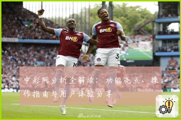 中彩网分析全解读：功能亮点、操作指南与用户体验分享